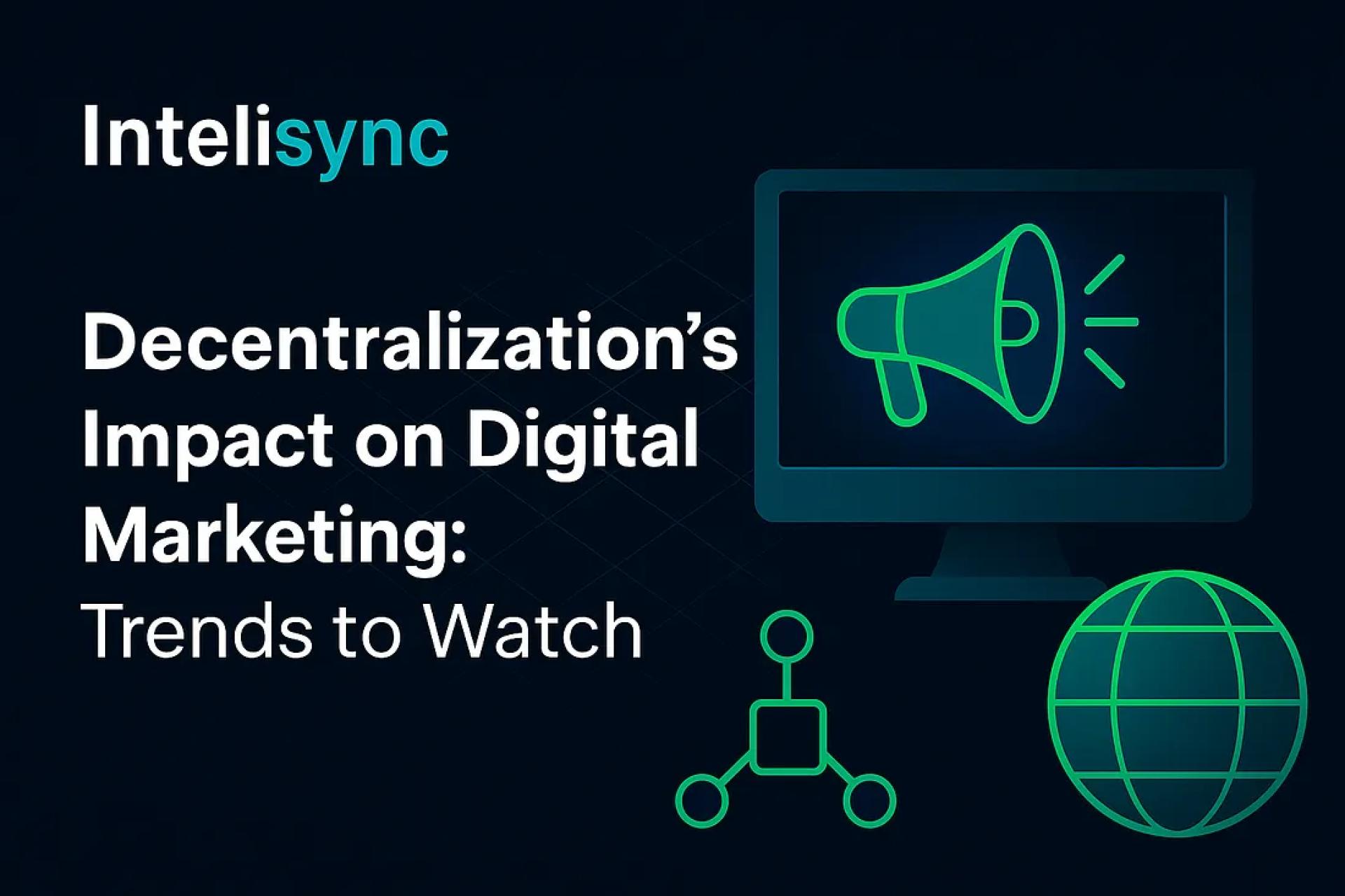 Decentralization’s Impact on Digital Marketing: Trends to Watch