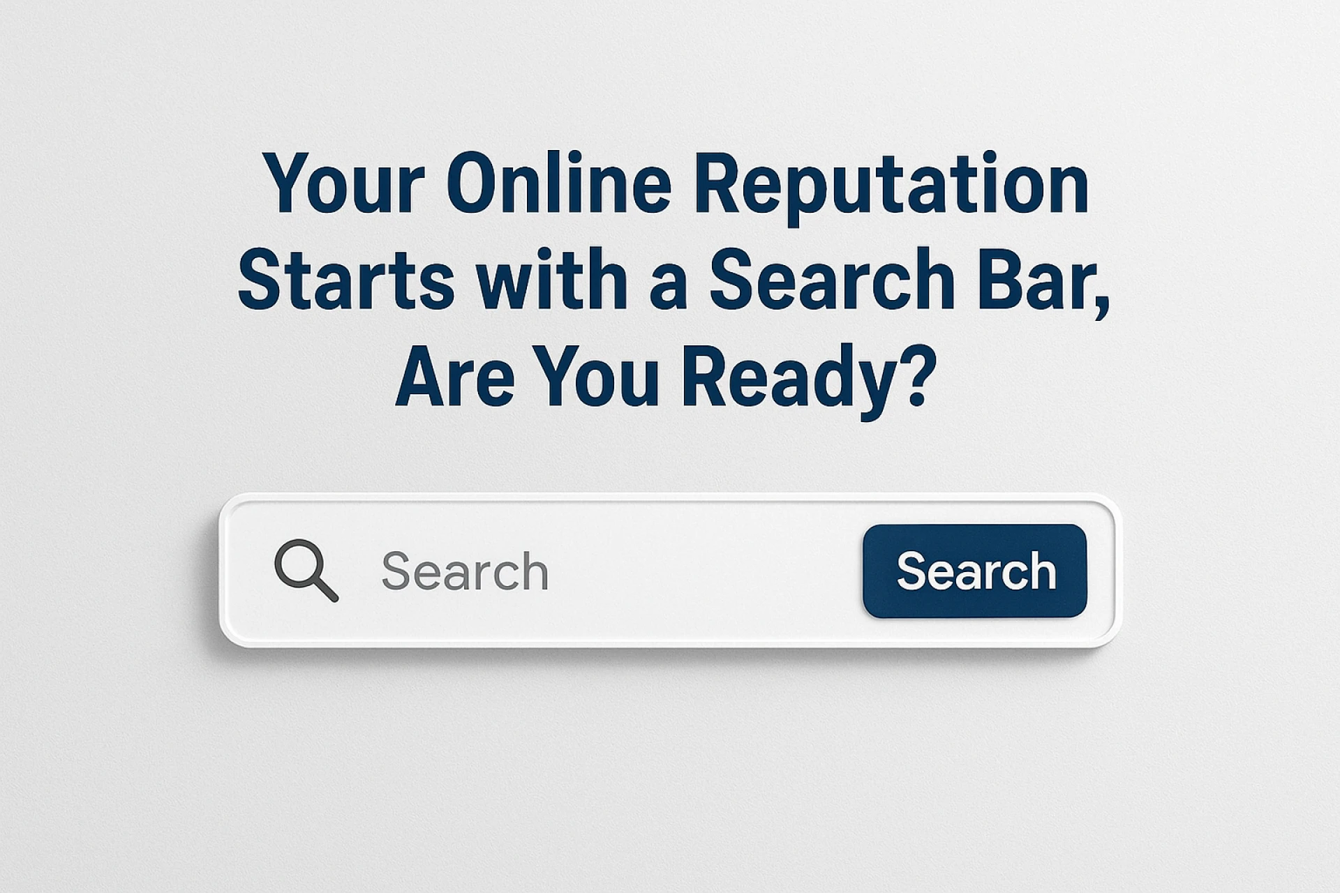 Your Online Reputation Starts with a Search Bar, Are You Ready?