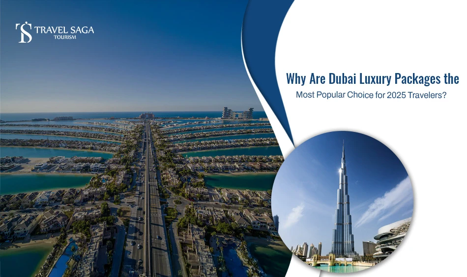 Why Are Dubai Luxury Packages The Most Popular Choice For 2025 Travellers?