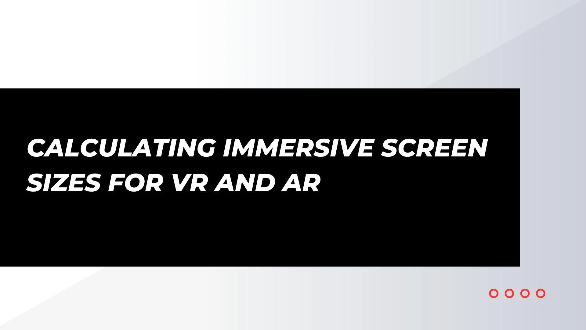 Calculating Immersive Screen Sizes for VR and AR