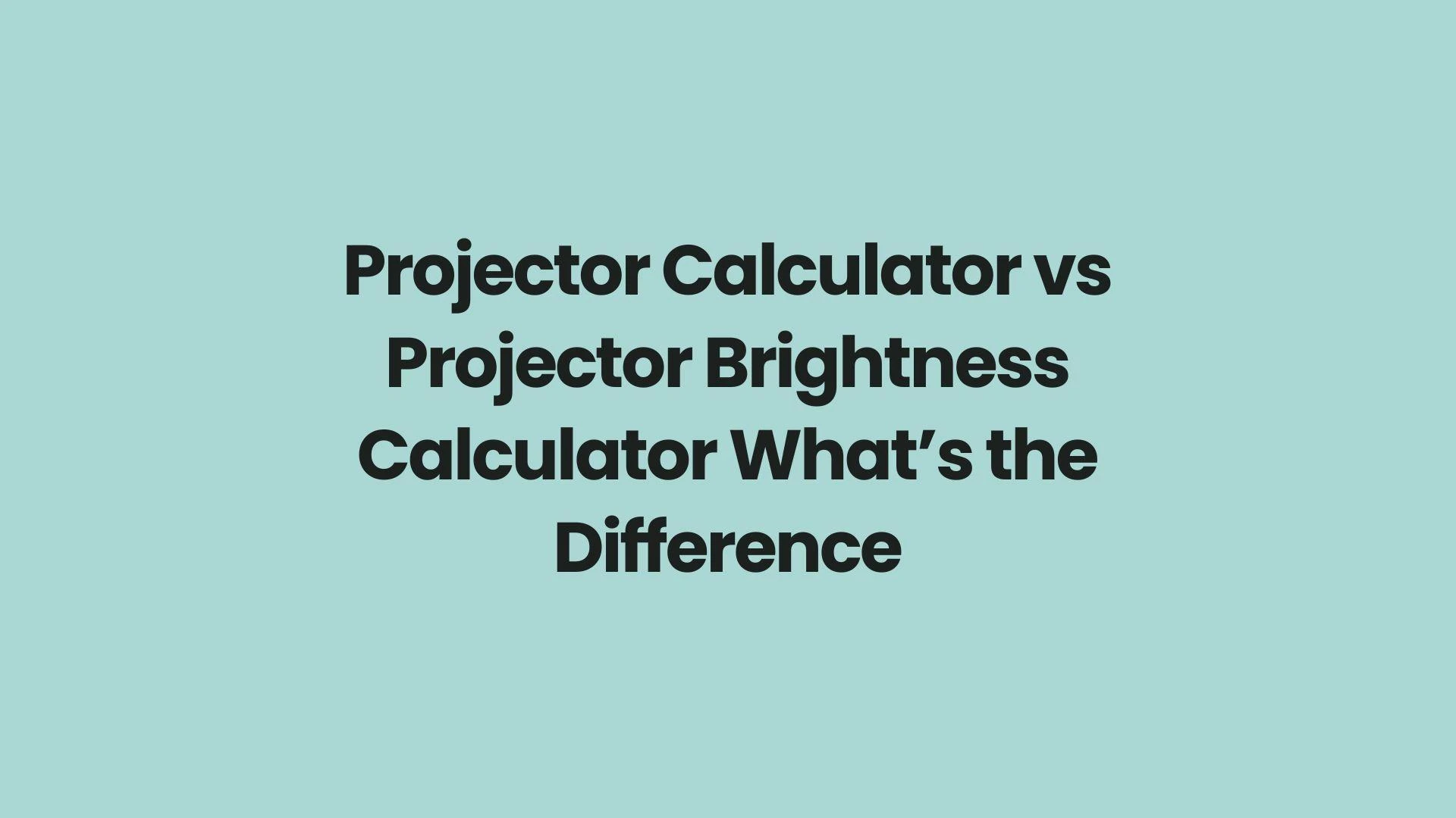 Projector Calculator vs Projector Brightness Calculator What’s the Difference
