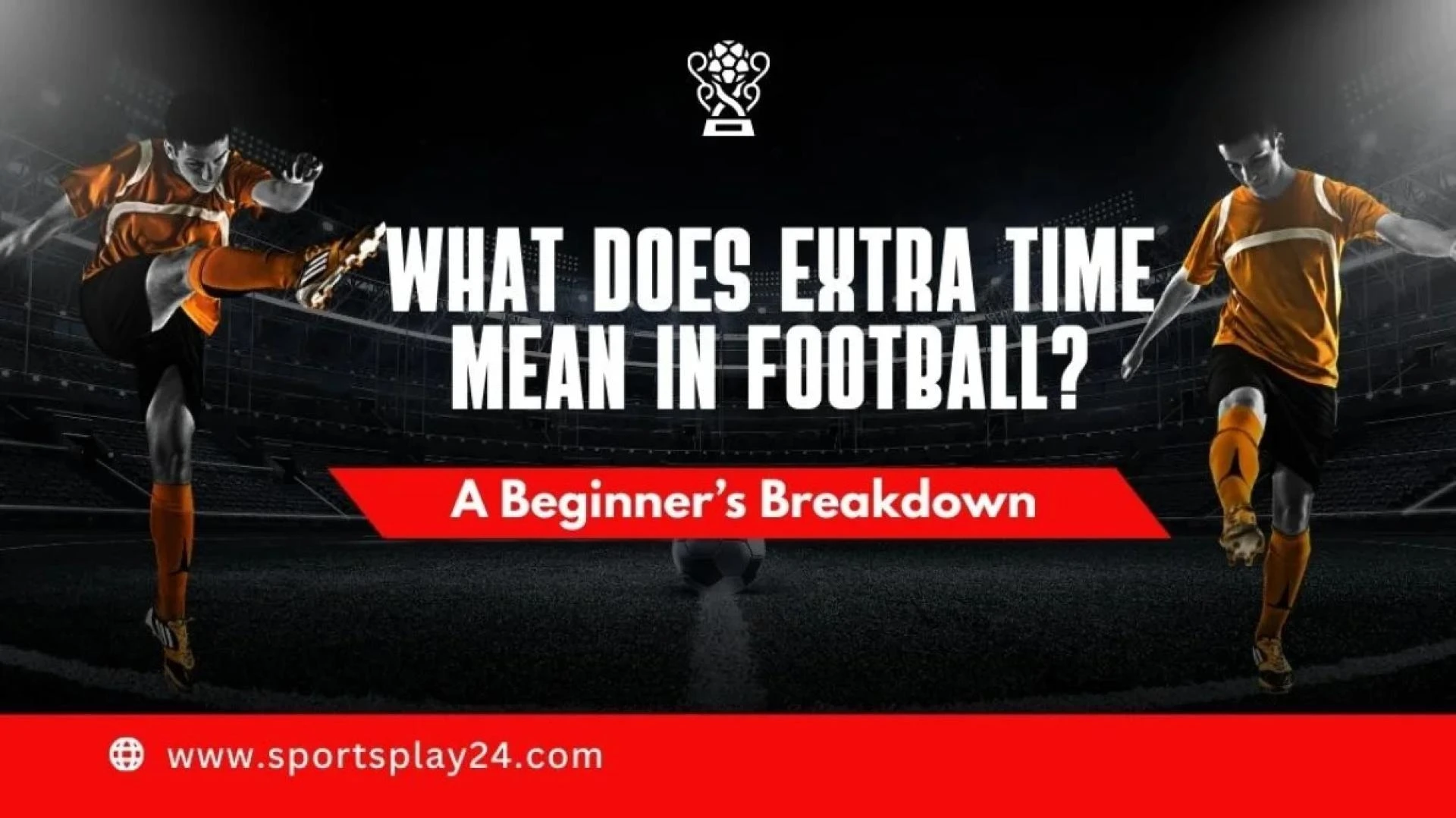 What Does Extra Time Mean in Football? Everything You Need to Know