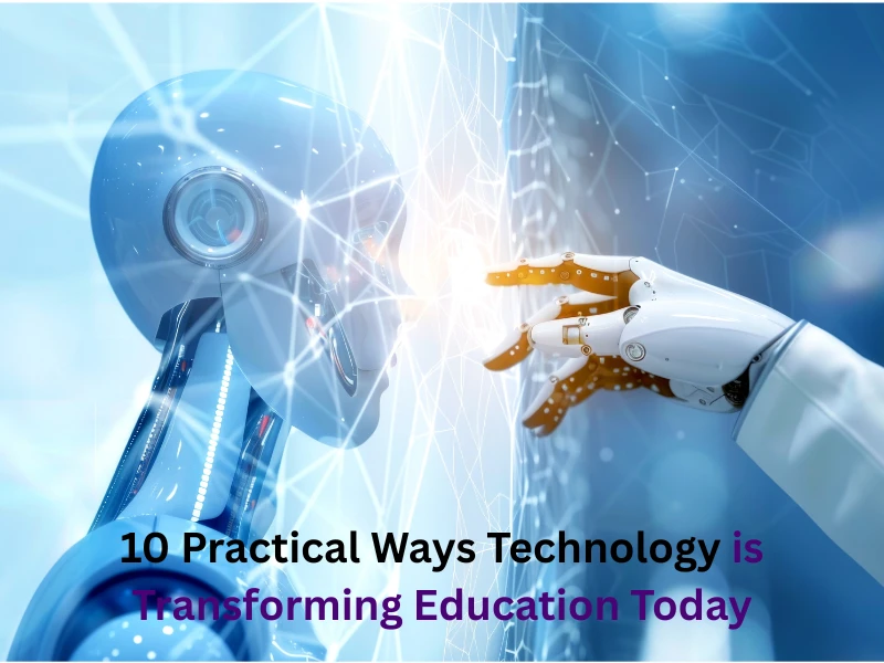 10 Practical Ways Technology is Transforming Education Today