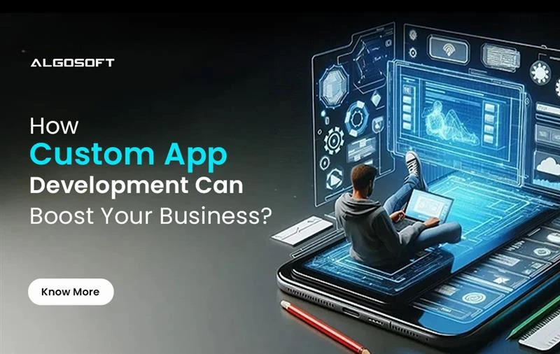 How Custom App Development Can Boost Your Business?