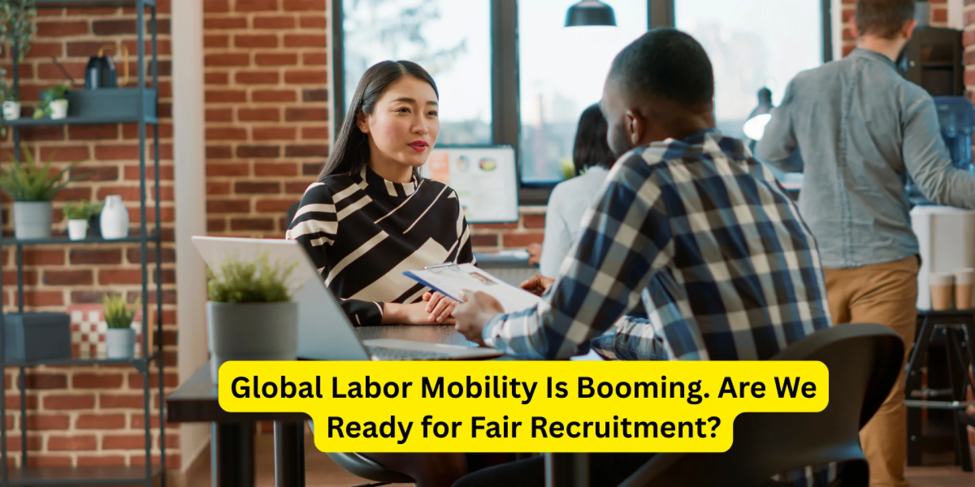 Global Labor Mobility Is Booming. Are We Ready for Fair Recruitment?