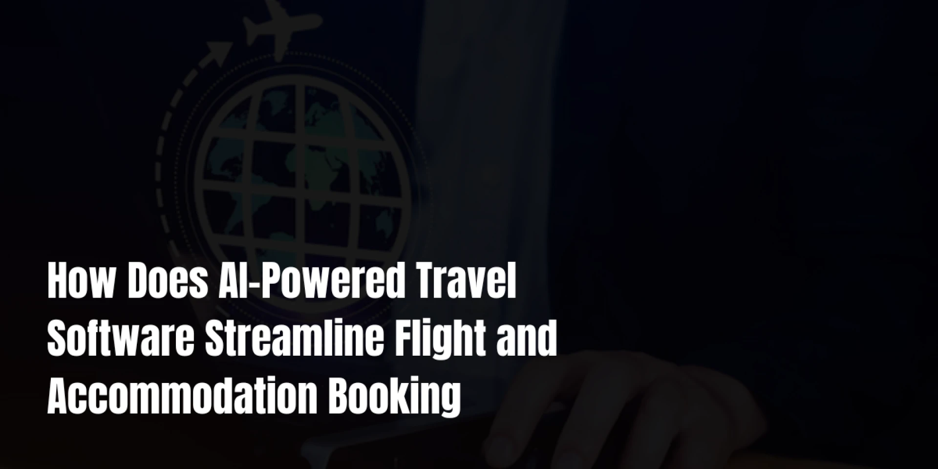 How Does AI-Powered Travel Software Streamline Flight and Accommodation Booking