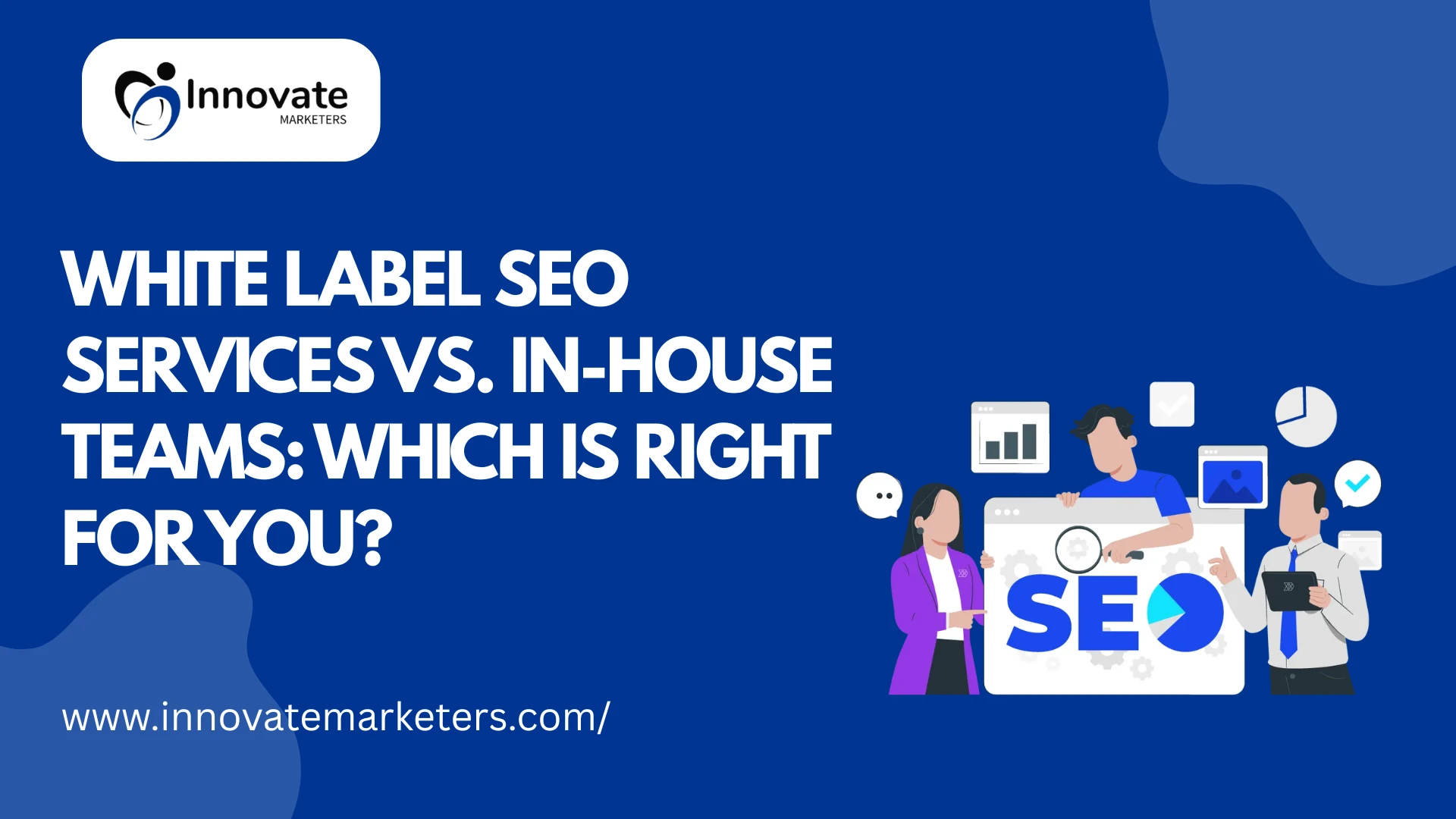 White Label SEO Services vs. In-House Teams: Which Is Right for You?