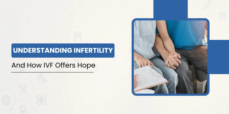 Top Reasons for Infertility and How IVF Can Make a Difference