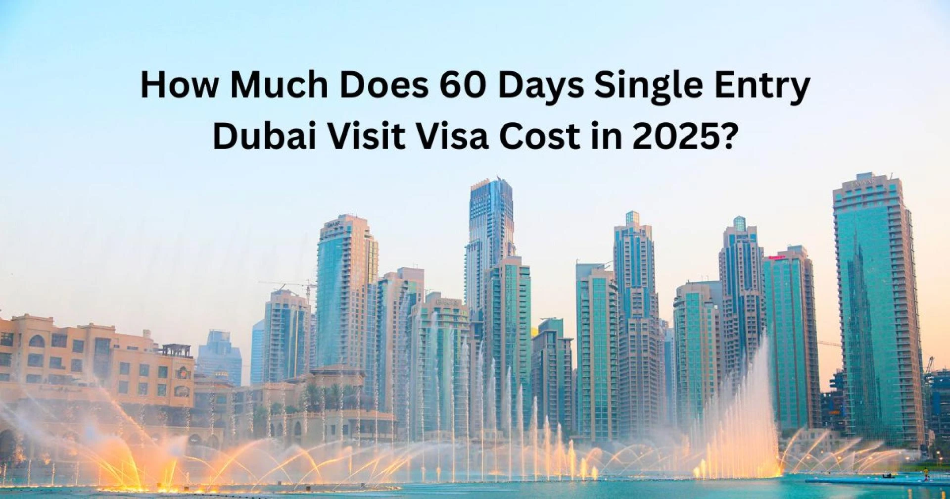 How Much Does 60 Days Single Entry Dubai Visit Visa Cost in 2025?