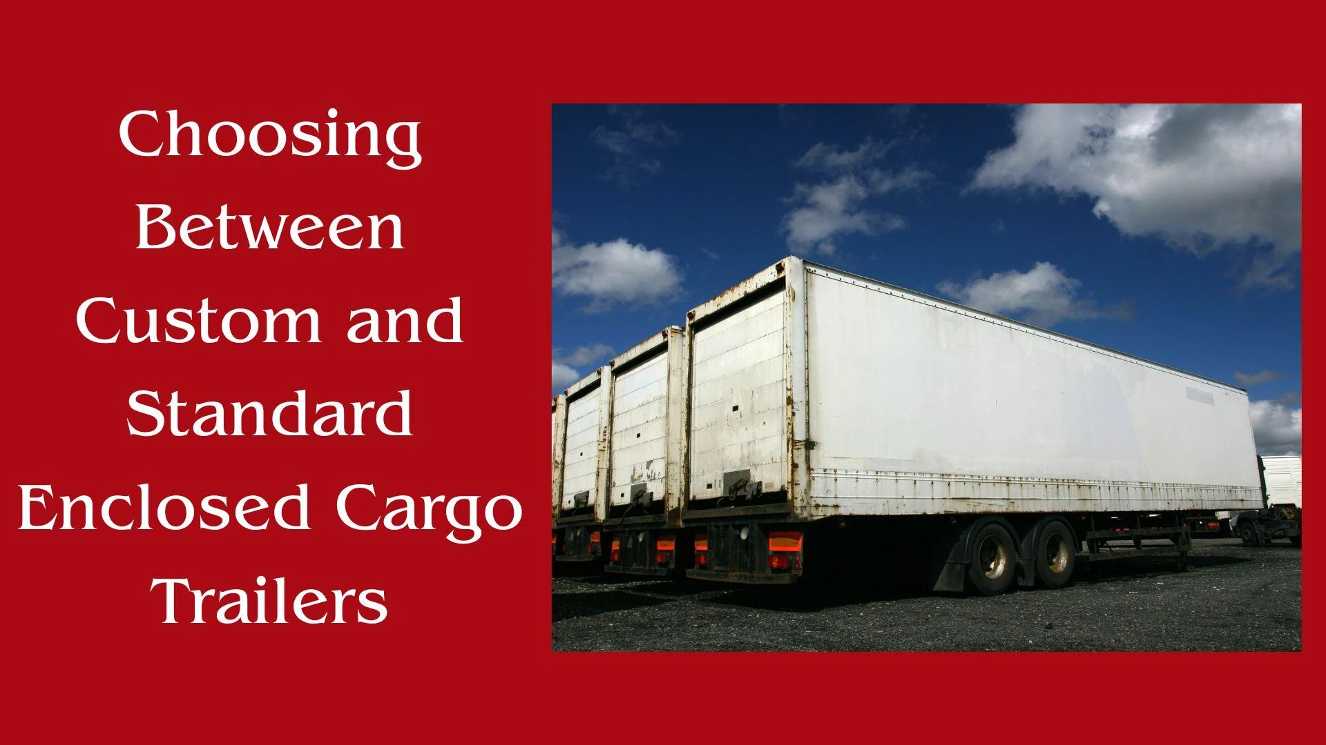 Choosing Between Custom and Standard Enclosed Cargo Trailers