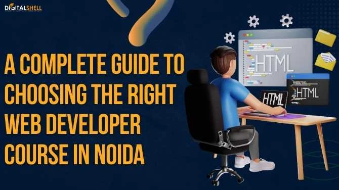 A Complete Guide to Choosing the Right Web Developer Course in Noida