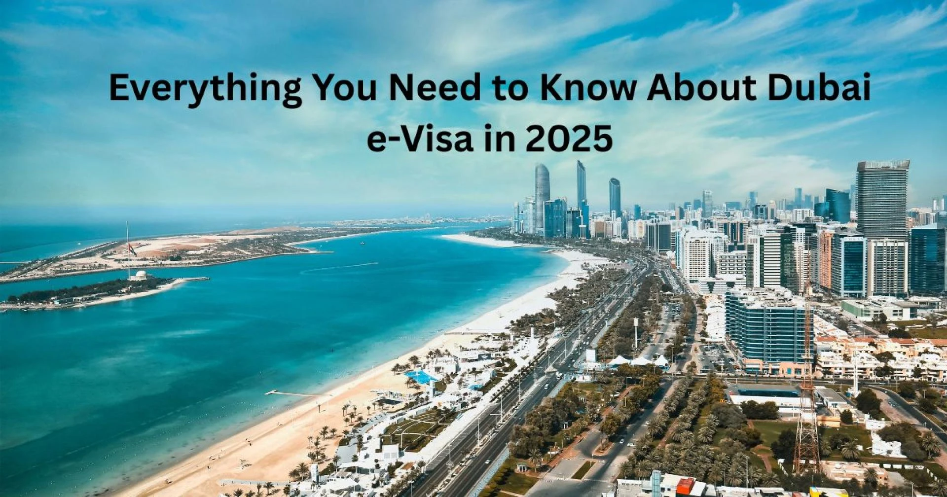 Everything You Need to Know About Dubai e-Visa in 2025