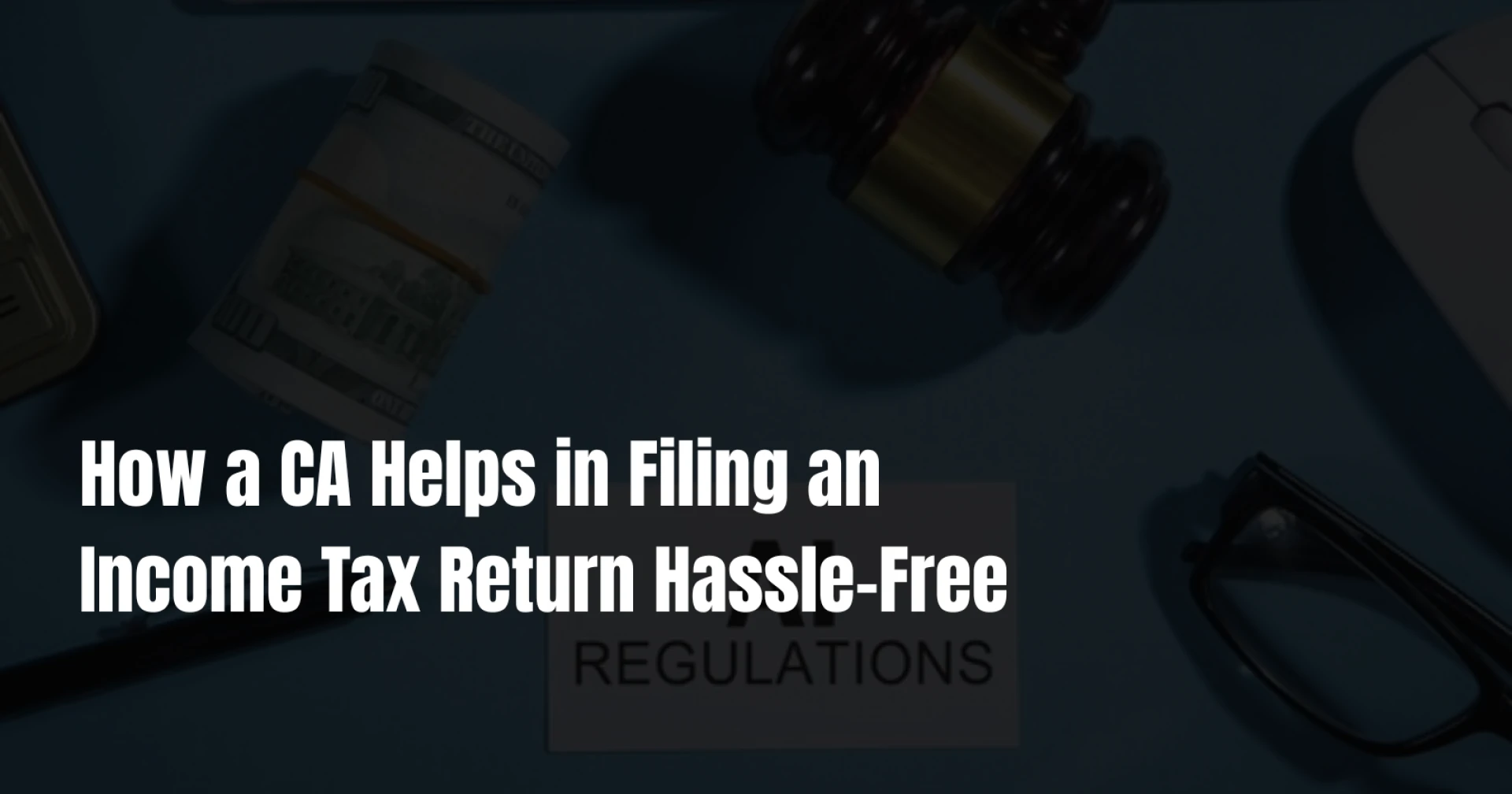 How a CA Helps in Filing an Income Tax Return Hassle-Free