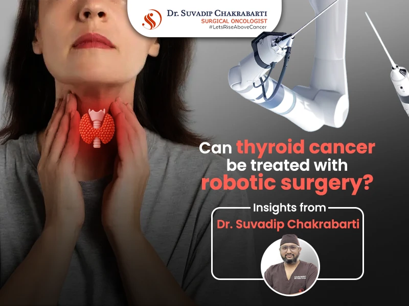 Robotic Surgery for Thyroid Cancer: Expert Insights from Dr. Suvadip Chakrabarti
