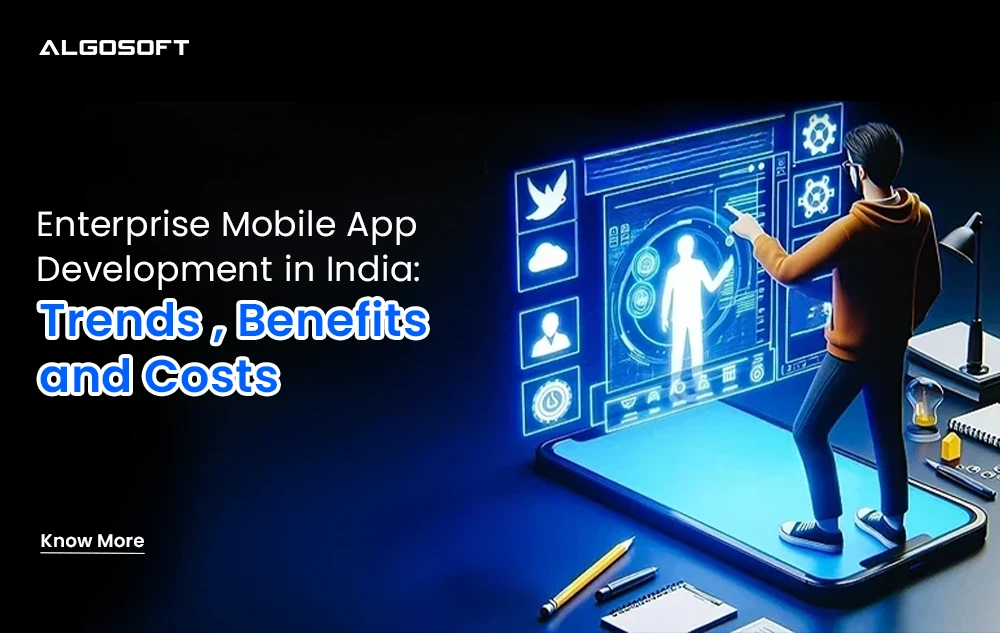 Enterprise Mobile App Development in India: Trends, Benefits, and Costs