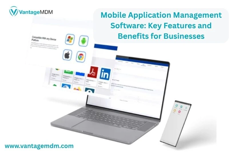 Mobile Application Management Software: Key Features and Benefits for Businesses