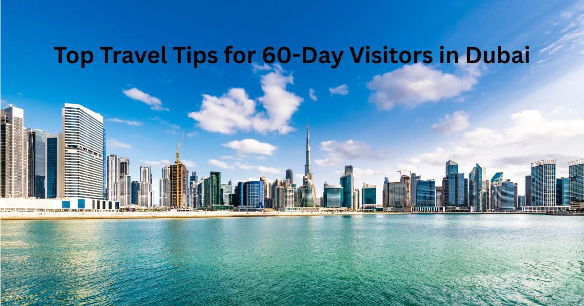 Top Travel Tips for 60-Day Visitors in Dubai