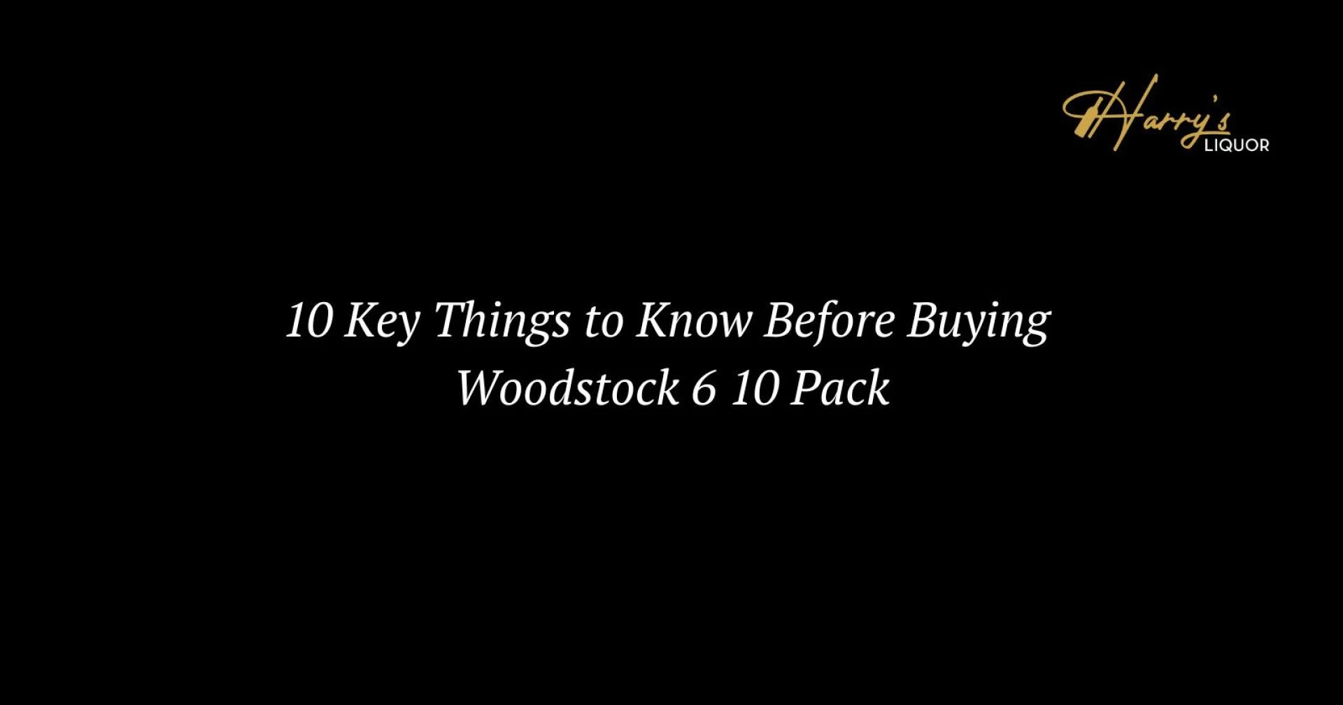 10 Key Things to Know Before Buying Woodstock 6 10 Pack