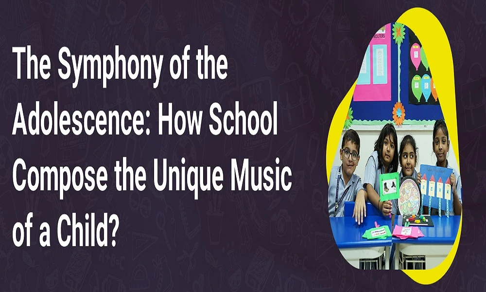 The Symphony of the Adolescence: How Schools Compose the Unique Music of a Child?