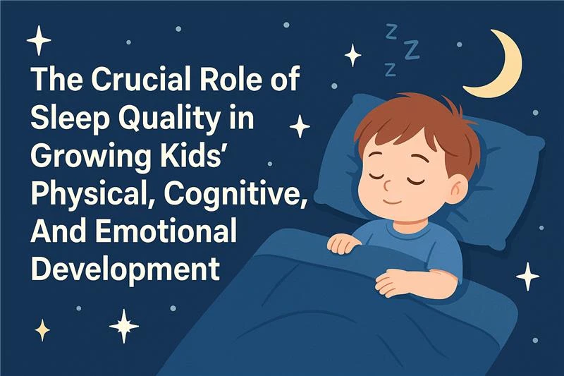 The Crucial Role of Sleep Quality in Growing Kids' Physical, Cognitive, And Emotional Development