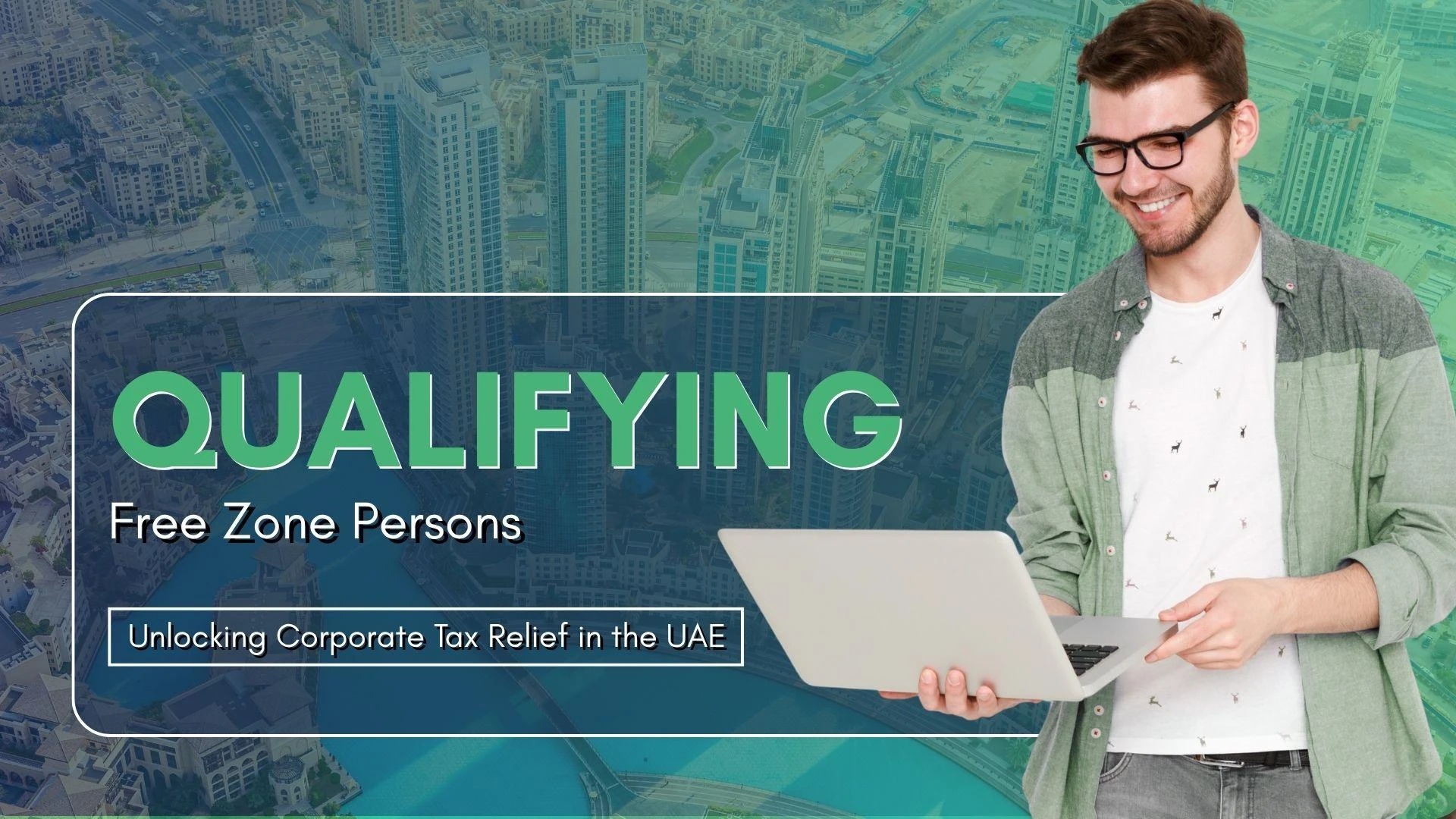 Qualifying Free Zone Persons: Unlocking Corporate Tax Relief in the UAE 