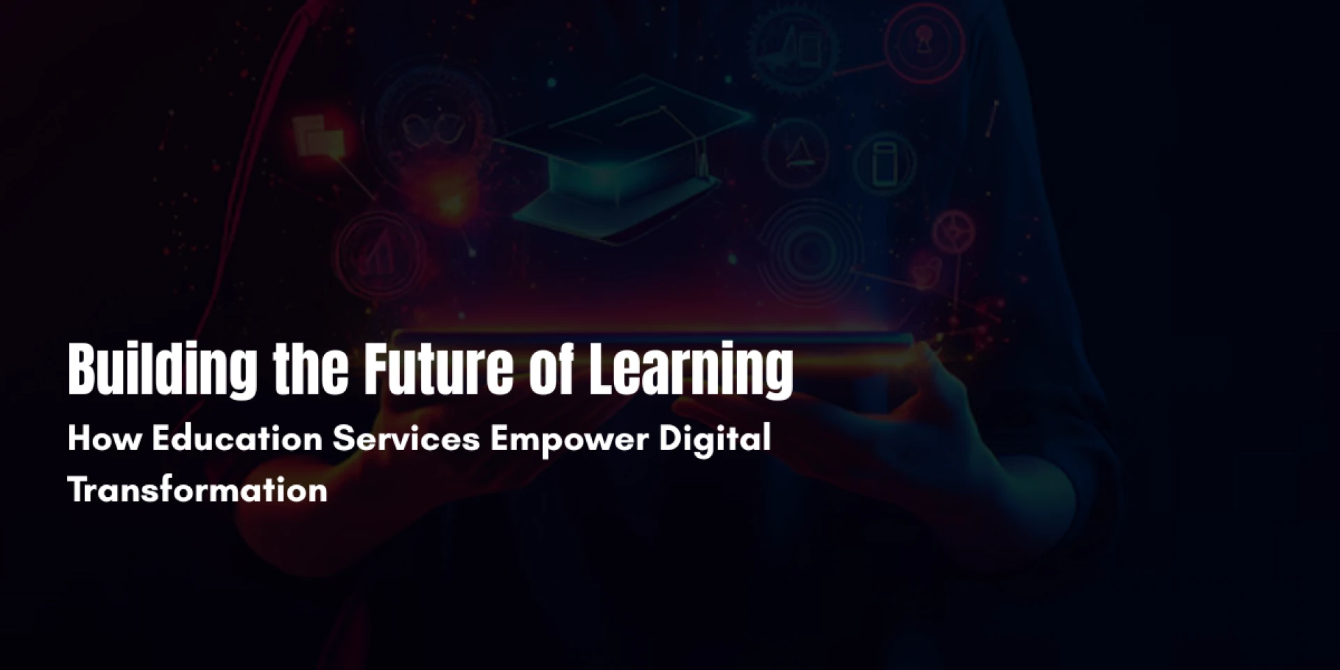 Building the Future of Learning: How Education Services Empower Digital Transformation