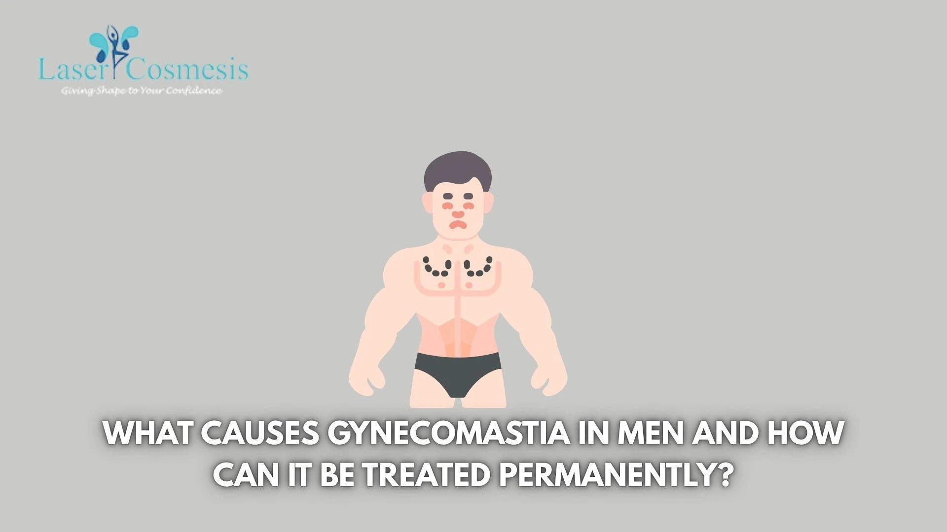 What Causes Gynecomastia in Men and How Can It Be Treated Permanently?