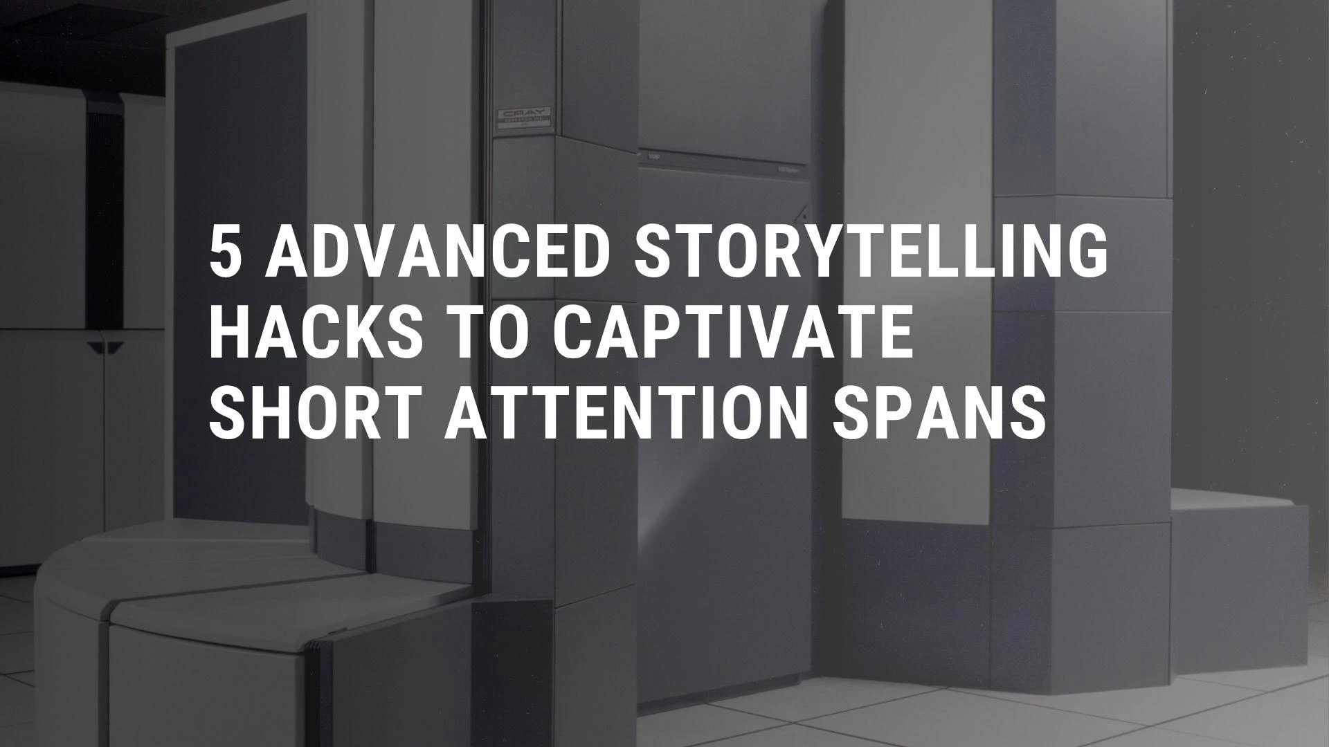 5 Advanced Storytelling Hacks to Captivate Short Attention Spans