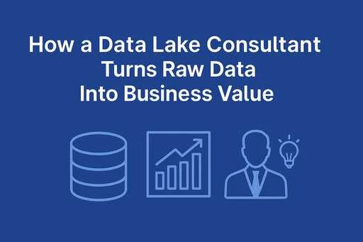 How a Data Lake Consultant Transforms Your Raw Data into Business Value