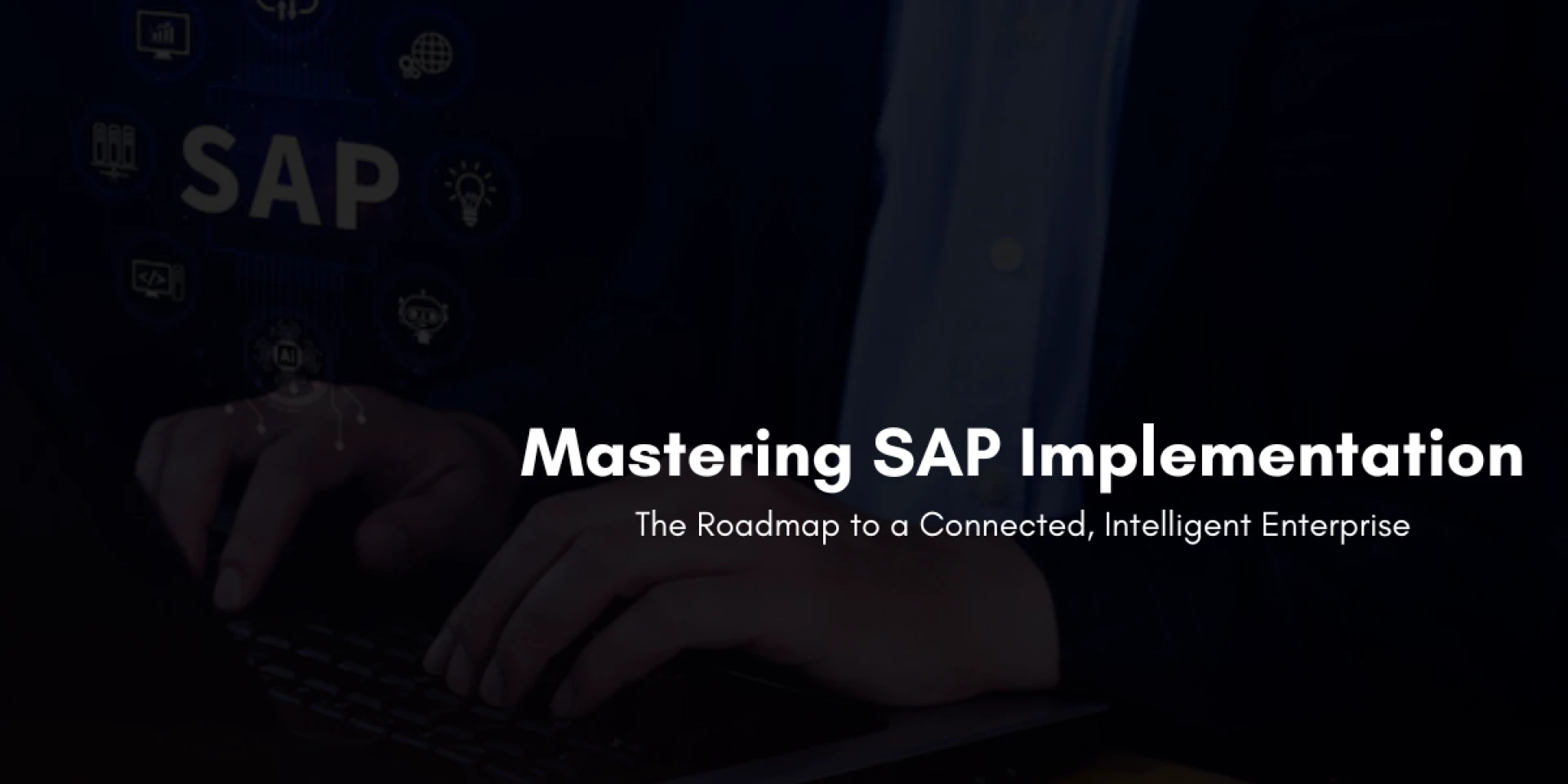 Mastering SAP Implementation: The Roadmap to a Connected, Intelligent Enterprise