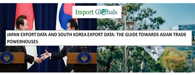 JAPAN EXPORT DATA AND SOUTH KOREA EXPORT DATA: THE GUIDE TOWARDS ASIAN TRADE POWERHOUSES