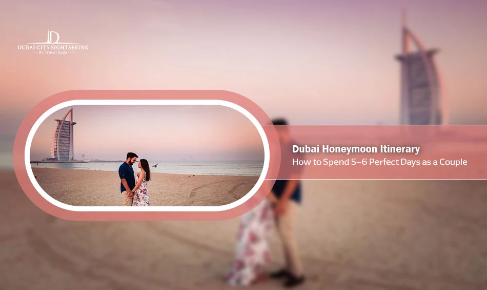 Dubai Honeymoon Itinerary: How to Spend 5–6 Perfect Days as a Couple