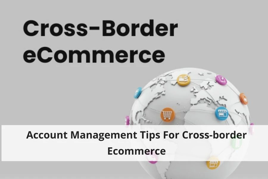 Account Management Tips For Cross-border Ecommerce