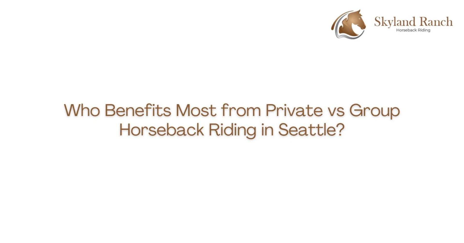 Who Benefits Most from Private vs Group Horseback Riding in Seattle?