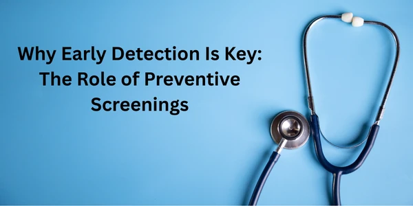 Why Early Detection Is Key: The Role of Preventive Screenings