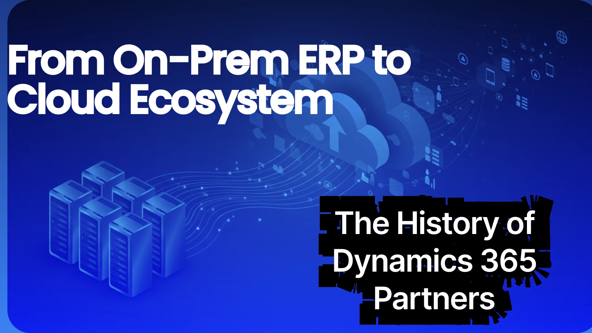 From On-Prem ERP to Cloud Ecosystem. The History of Dynamics 365 Partners