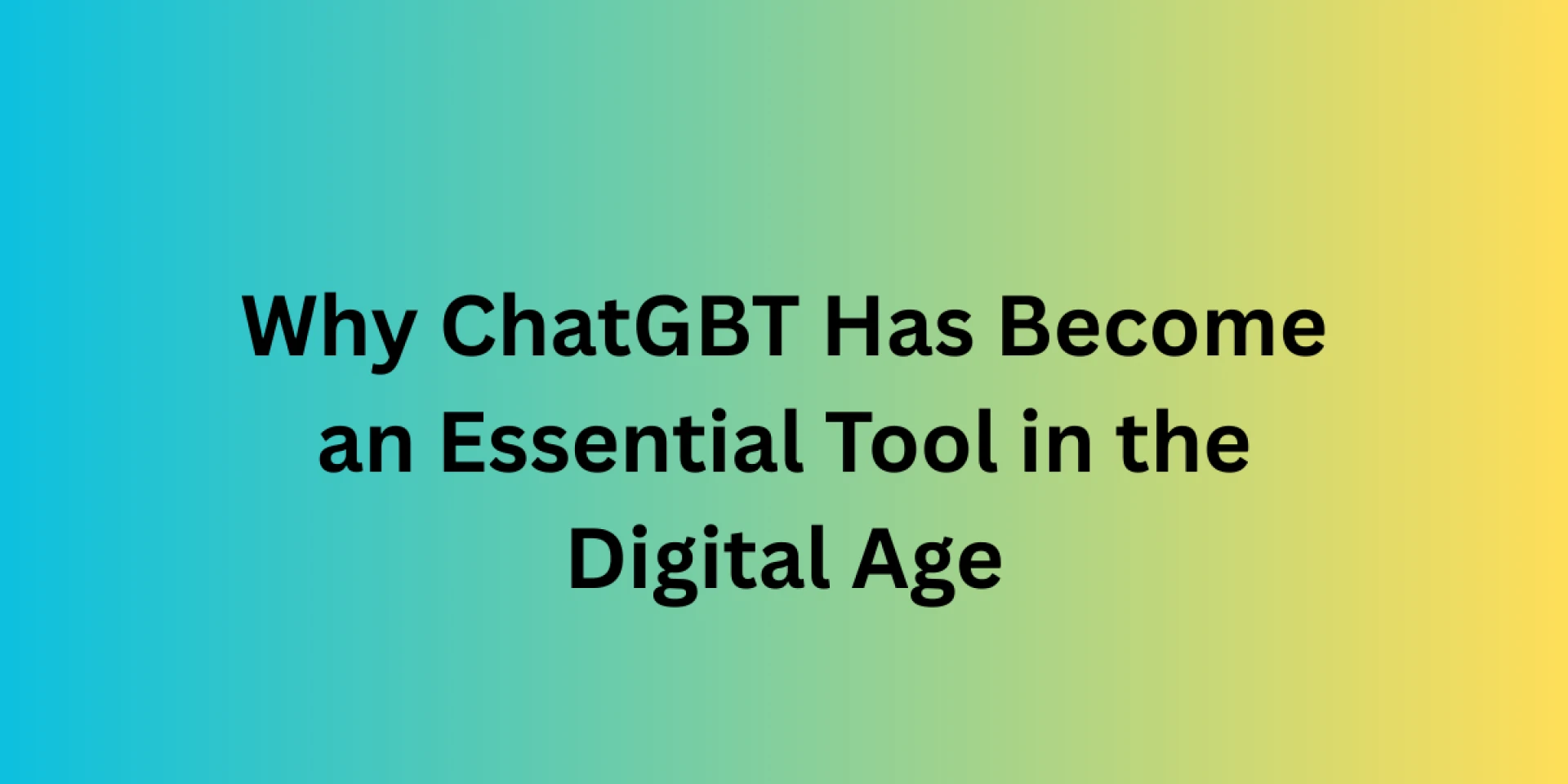 Why ChatGBT Has Become an Essential Tool in the Digital Age