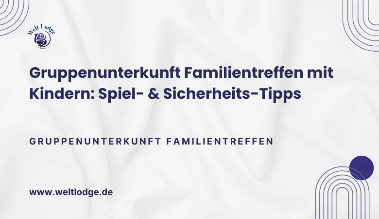 Gruppenunterkunft Familientreffen mit Kindern: Spiel- & Sicherheits-Tipps