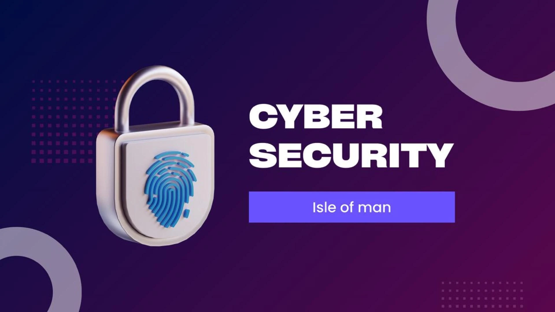 Cyber Security in the Isle of Man: Protecting Businesses in a Connected World