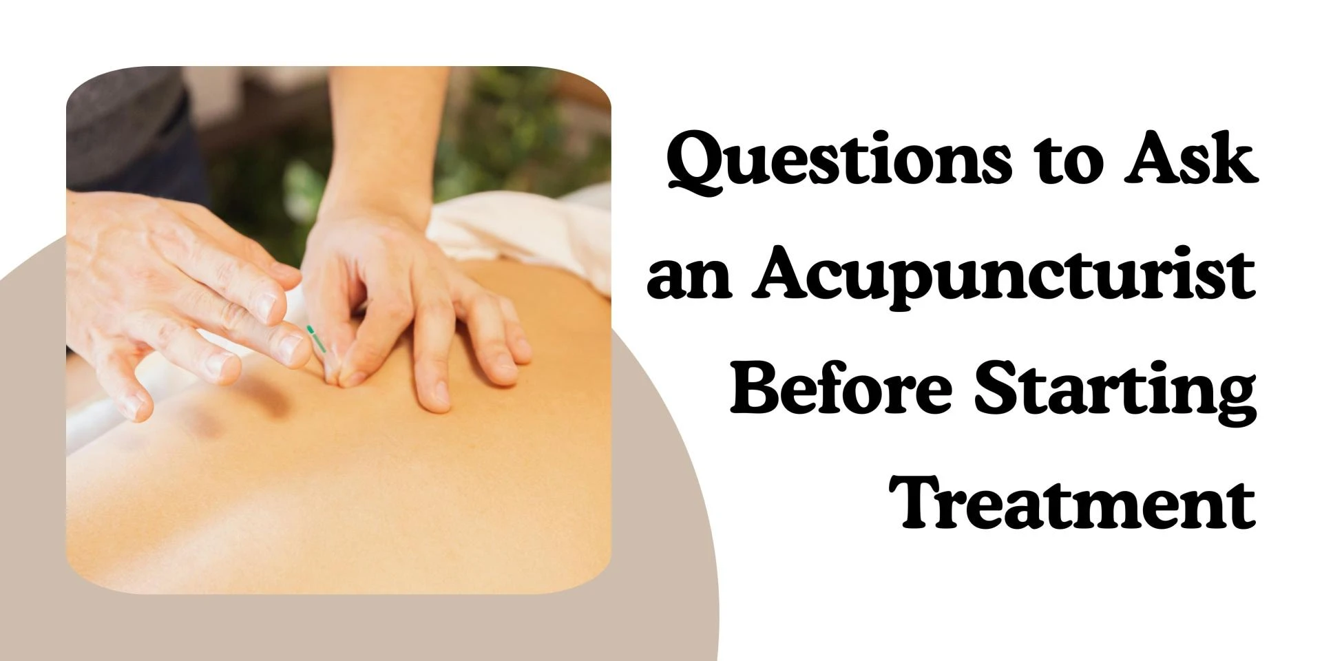 6 Questions to Ask an Acupuncturist Before Starting Treatment