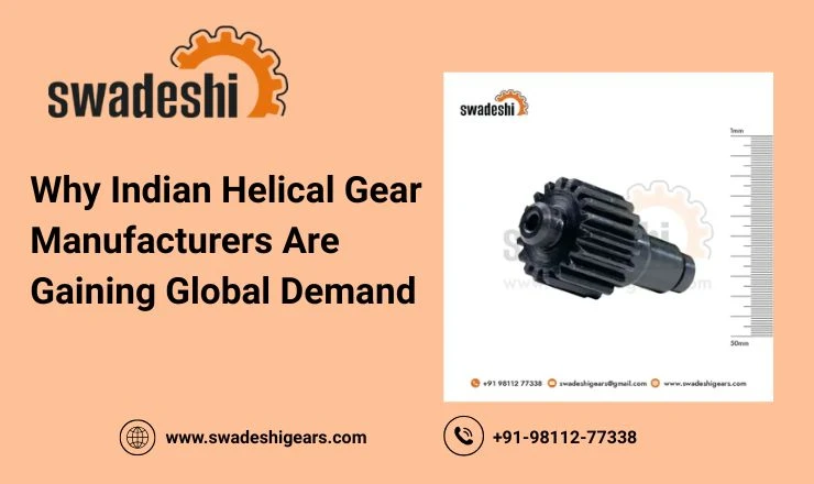 Why Indian Helical Gear Manufacturers Are Gaining Global Demand