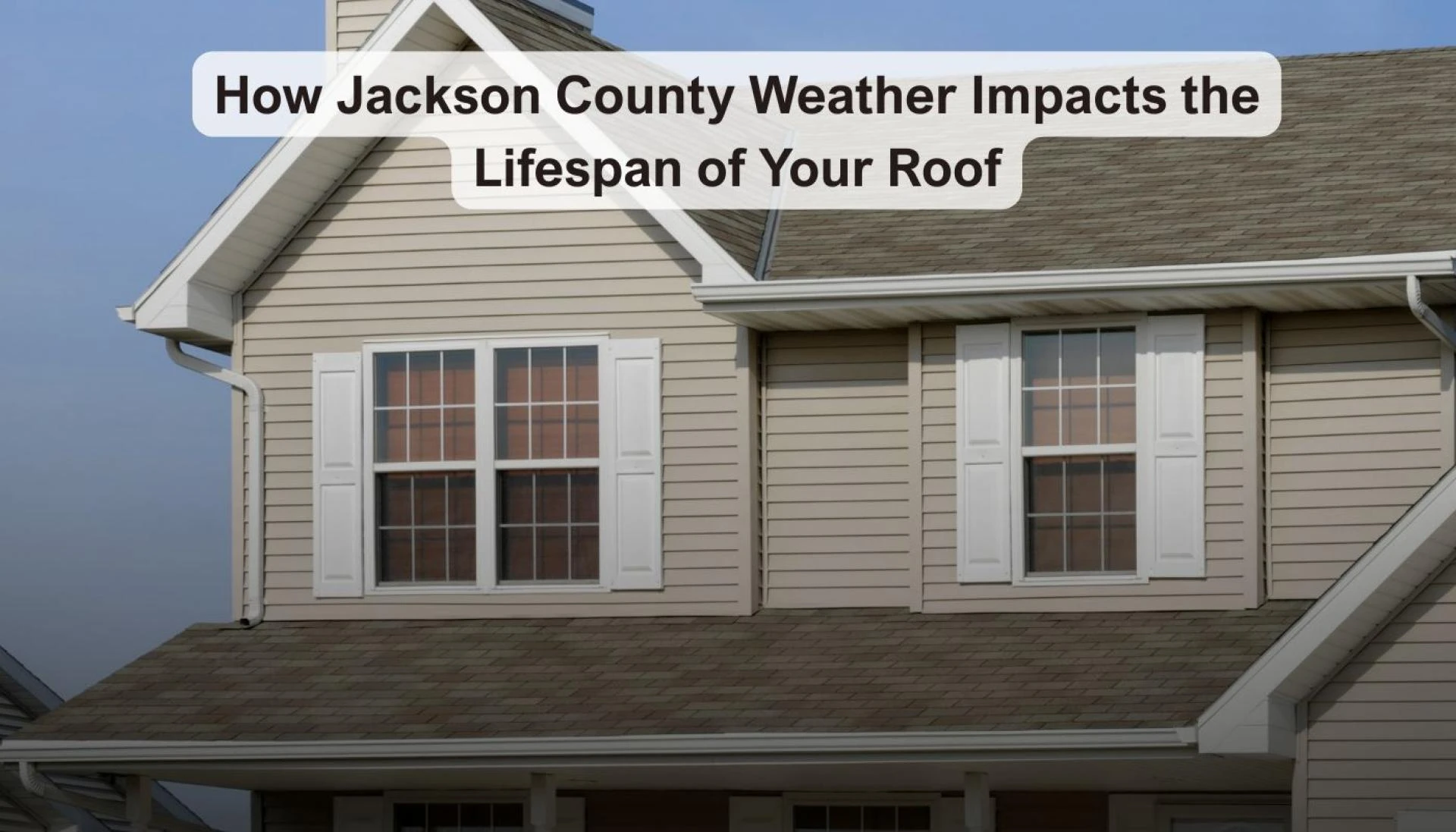 How Jackson County Weather Impacts the Lifespan of Your Roof
