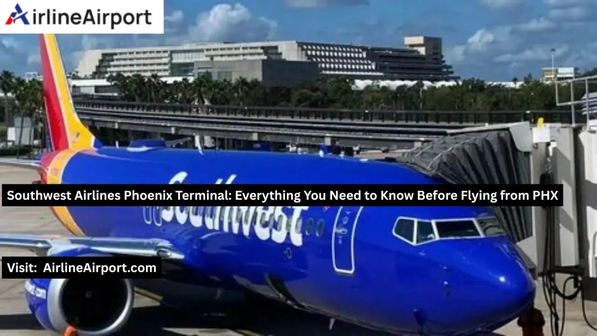 Phoenix Southwest Airlines Terminal: Everything Travelers Need to Know Before Flying from PHX