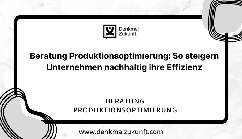 Beratung Produktionsoptimierung: So steigern Unternehmen nachhaltig ihre Effizienz