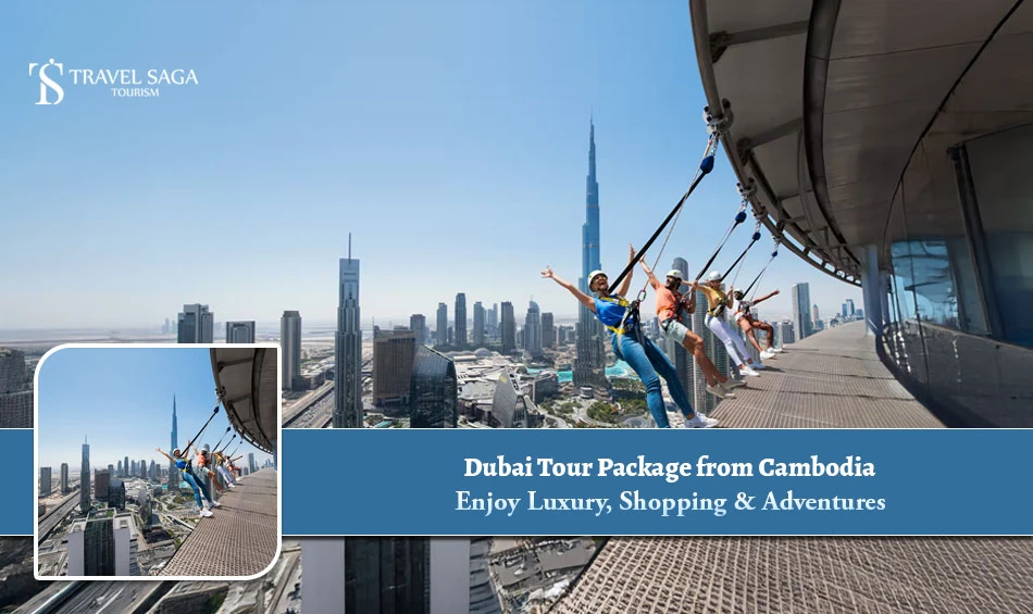 Dubai Tour Package from Cambodia – Enjoy Luxury, Shopping & Adventures