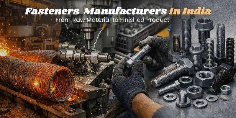 Fasteners Manufacturers in India: From Raw Material to Finished Product