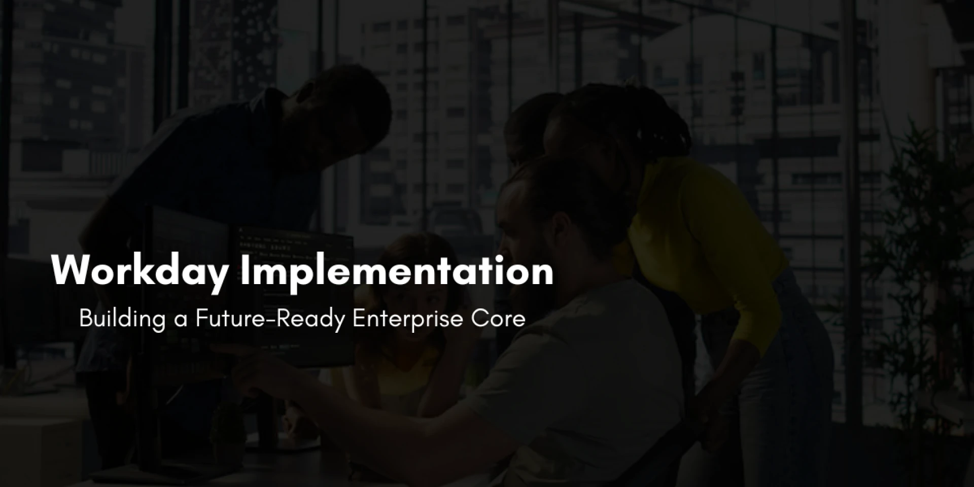 Workday Implementation: Building a Future-Ready Enterprise Core