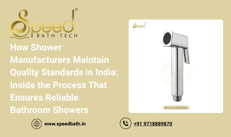 How Shower Manufacturers Maintain Quality Standards in India: Inside the Process That Ensures Reliable Bathroom Showers