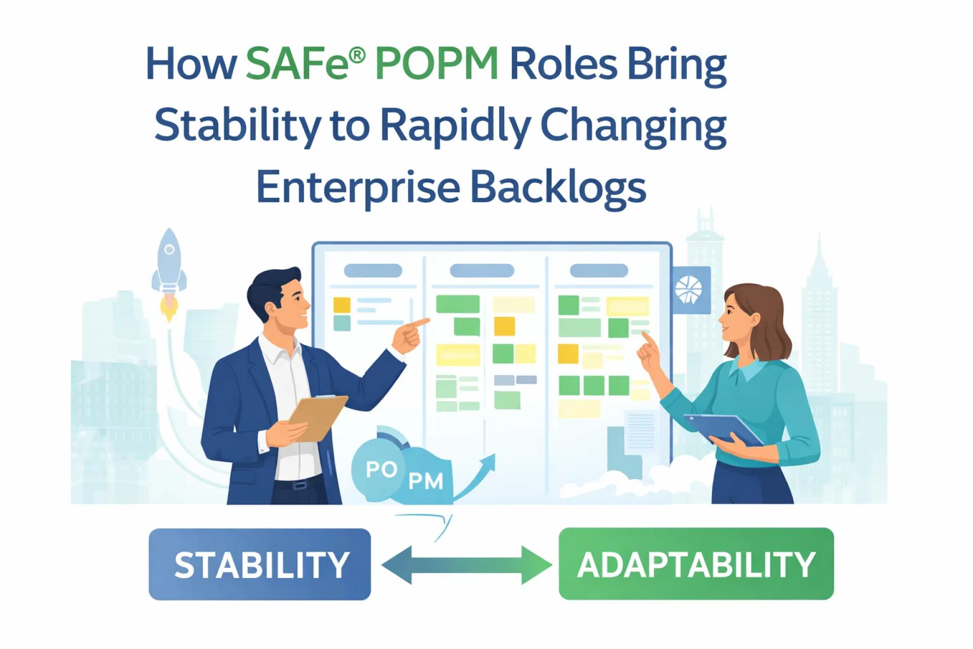 How SAFe® POPM Roles Bring Stability to Rapidly Changing Enterprise Backlogs