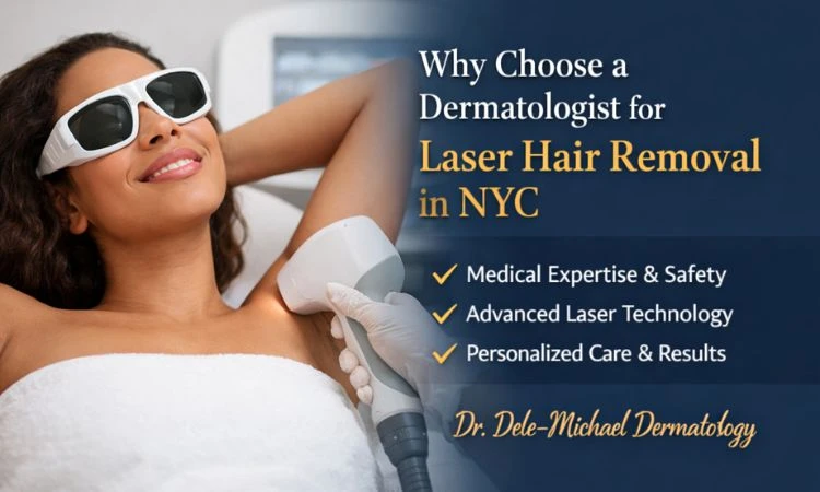 Why Choose a Dermatologist for Laser Hair Removal in NYC